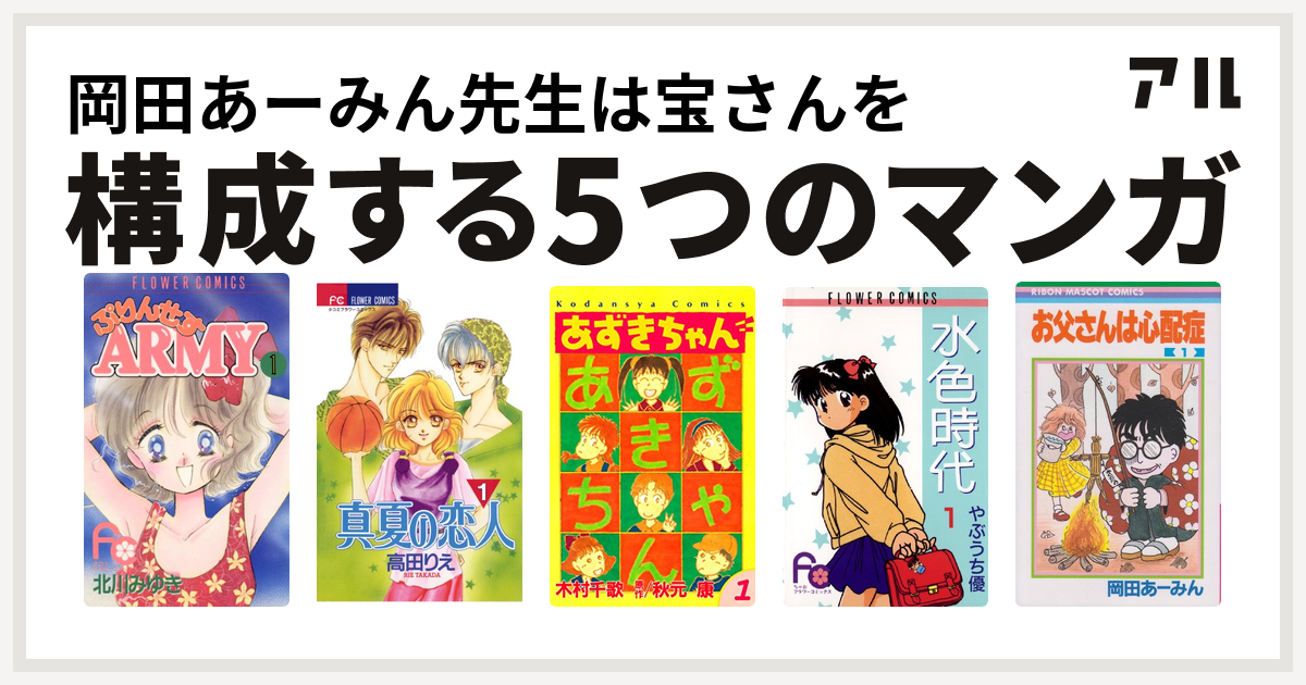 岡田あーみん先生は宝さんを構成するマンガはぷりんせすarmy 真夏の恋人 あずきちゃん 水色時代 お父さんは心配症 私を構成する5つのマンガ アル