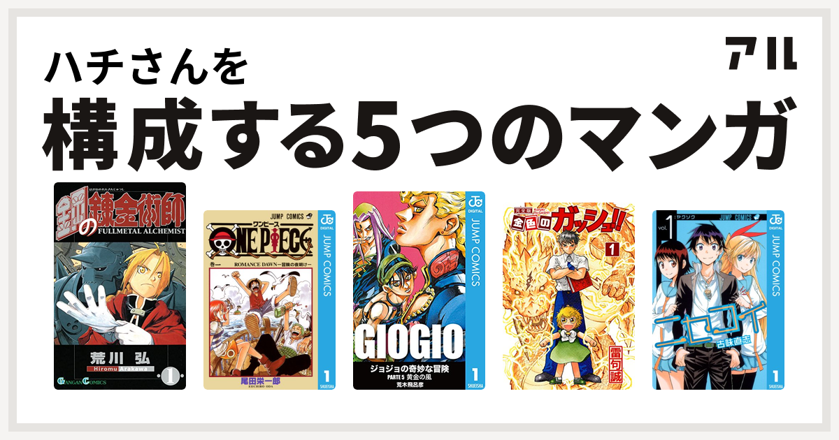ハチさんを構成するマンガは鋼の錬金術師 One Piece ジョジョの奇妙な冒険 第5部 金色のガッシュ ニセコイ 私を構成する5つのマンガ アル