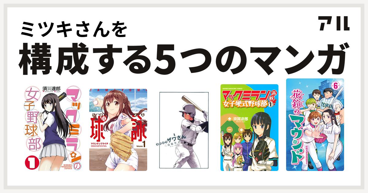 ミツキさんを構成するマンガはマックミランの女子野球部 球詠 高校球児 ザワさん マックミラン高校女子硬式野球部 花鈴のマウンド 私を構成する5つのマンガ アル