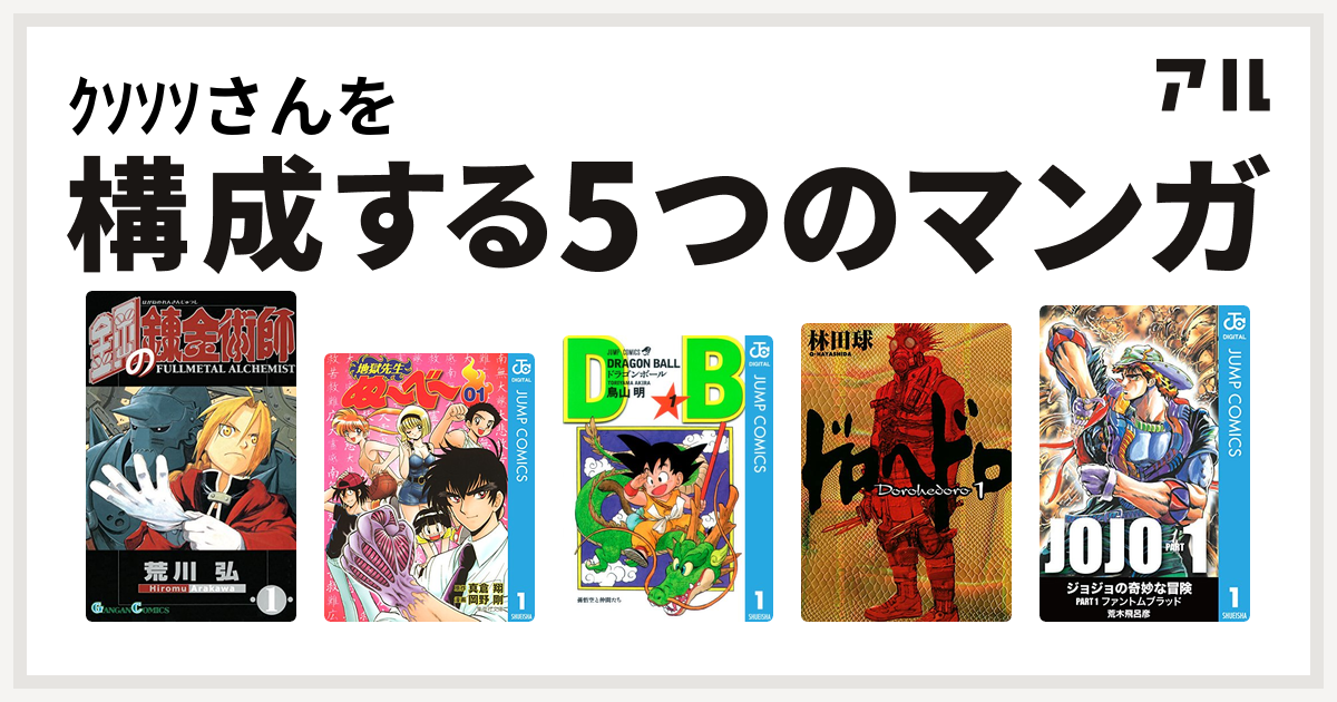 ｸｿｿｿさんを構成するマンガは鋼の錬金術師 地獄先生ぬ べ ドラゴンボール ドロヘドロ 私を構成する5つのマンガ アル