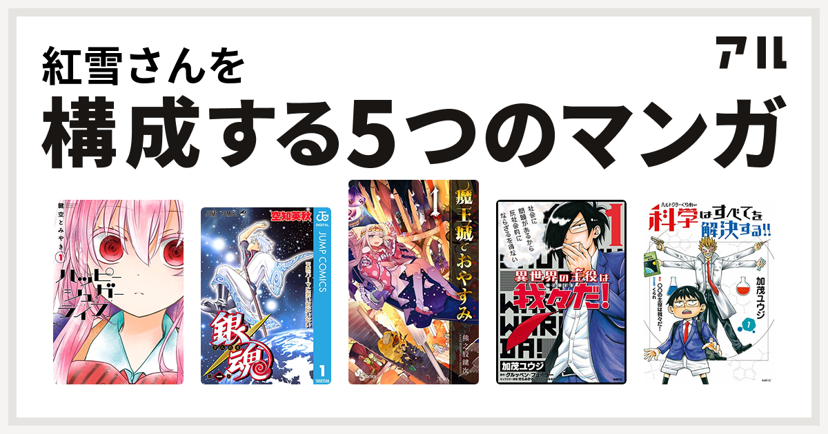 紅雪さんを構成するマンガはハッピーシュガーライフ 銀魂 魔王城でおやすみ 異世界の主役は我々だ ヘルドクターくられの科学はすべてを解決する 私を構成する5つのマンガ アル