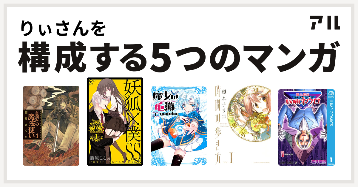 りぃさんを構成するマンガは言解きの魔法使い 妖狐 僕ss 魔女の心臓 時間の歩き方 魔人探偵脳噛ネウロ 私を構成する5つのマンガ アル