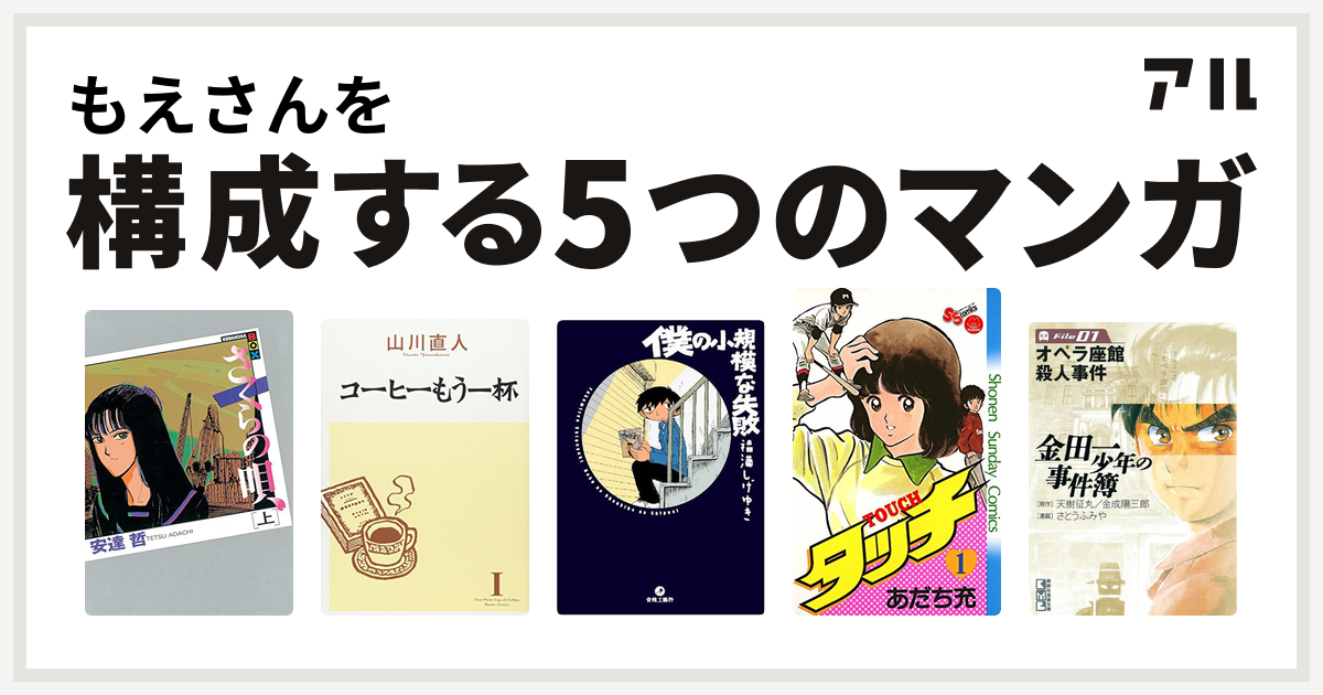 もえさんを構成するマンガはさくらの唄 コーヒーもう一杯 僕の小規模な失敗 タッチ 金田一少年の事件簿 File 私を構成する5つのマンガ アル