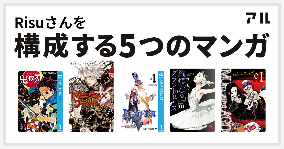 Risuさんを構成するマンガは鬼滅の刃 トリニティ ブラッド D Gray Man 絢爛たるグランドセーヌ Murcielago ムルシエラゴ 私を構成する5つのマンガ アル