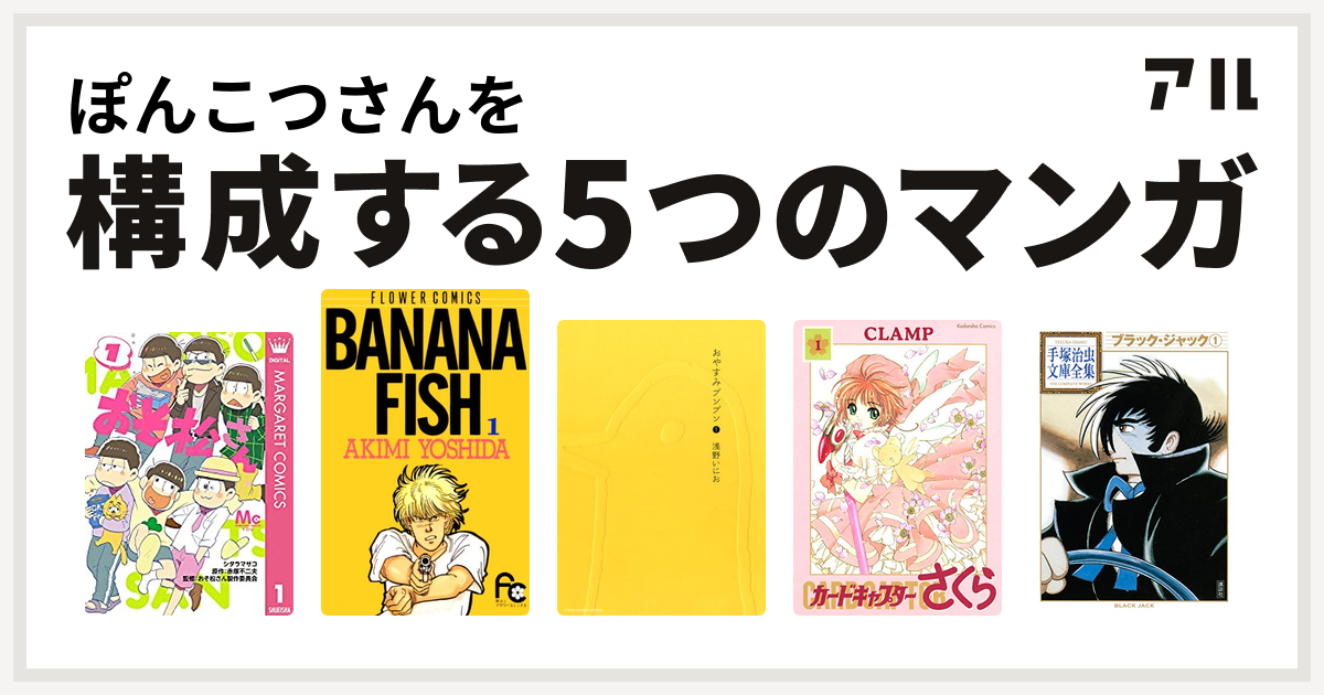 ぽんこつさんを構成するマンガはおそ松さん Banana Fish おやすみプンプン カードキャプターさくら ブラック ジャック 私を構成する5つのマンガ アル