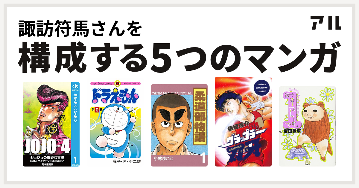 諏訪符馬さんを構成するマンガはジョジョの奇妙な冒険 第4部 ドラえもん 柔道部物語 グラップラー刃牙 伝染るんです 私を構成する5つのマンガ アル