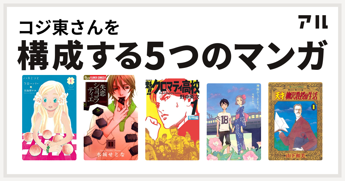 コジ東さんを構成するマンガはハチミツとクローバー 失恋ショコラティエ 魁 クロマティ高校 神様がうそをつく 天才柳沢教授の生活 私を構成する5つのマンガ アル