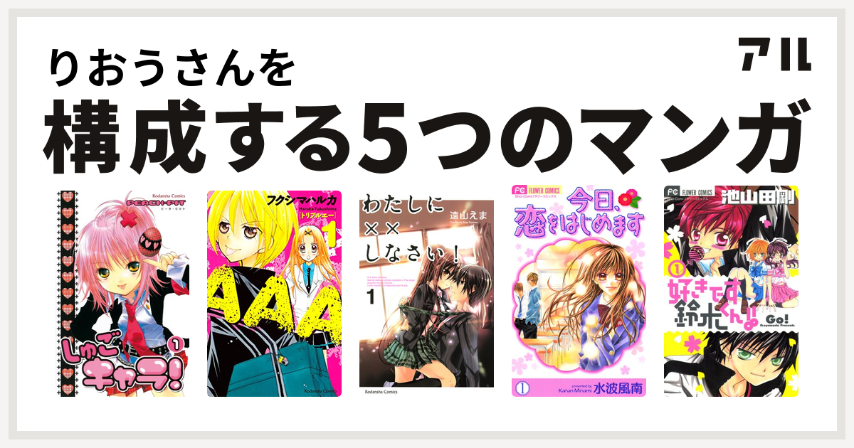 りおうさんを構成するマンガはしゅごキャラ a わたしに しなさい 今日 恋をはじめます 好きです鈴木くん 私を構成する5つのマンガ アル