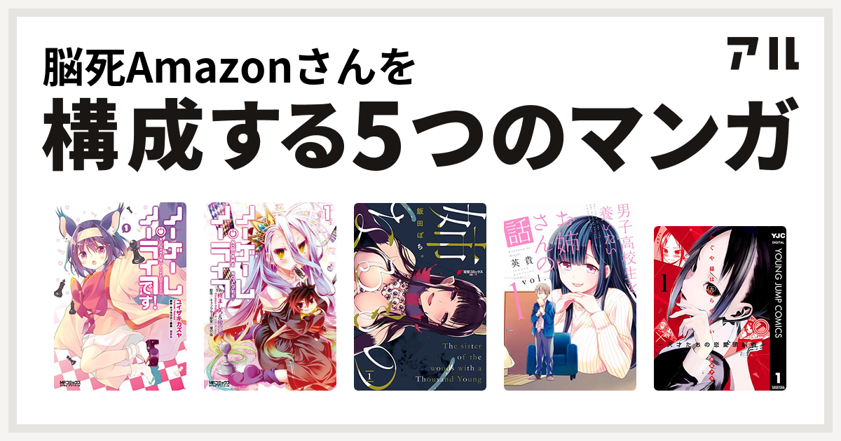 脳死amazonさんを構成するマンガはノーゲーム ノーライフ です ノーゲーム ノーライフ 姉なるもの 男子高校生を養いたいお姉さんの話 かぐや様は告らせたい 天才たちの恋愛頭脳戦 私を構成する5つのマンガ アル