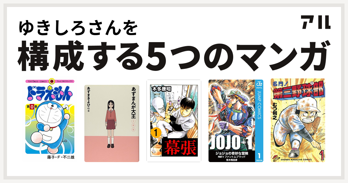 ゆきしろさんを構成するマンガはドラえもん あずまんが大王 幕張 名門 第三野球部 私を構成する5つのマンガ アル