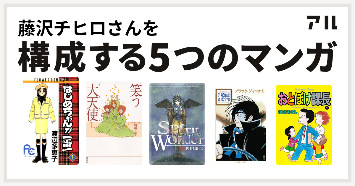 藤沢チヒロさんを構成するマンガははじめちゃんが一番 笑う大天使 Spirit Of Wonder ブラック ジャック おとぼけ課長 私を構成する5つのマンガ アル