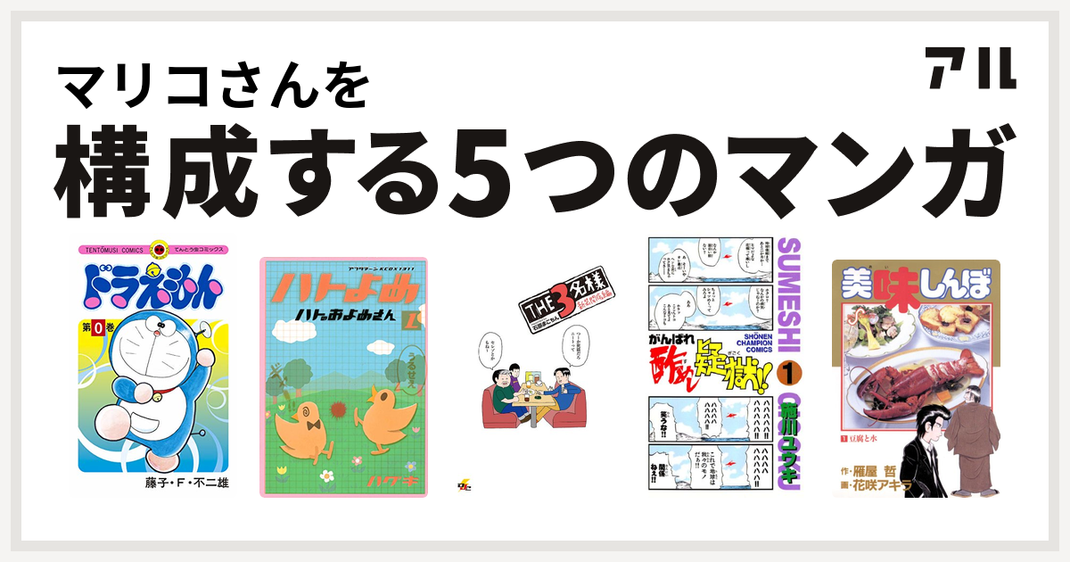 マリコさんを構成するマンガはドラえもん ハトのおよめさん The3名様 がんばれ酢めし疑獄 美味しんぼ 私を構成する5つのマンガ アル