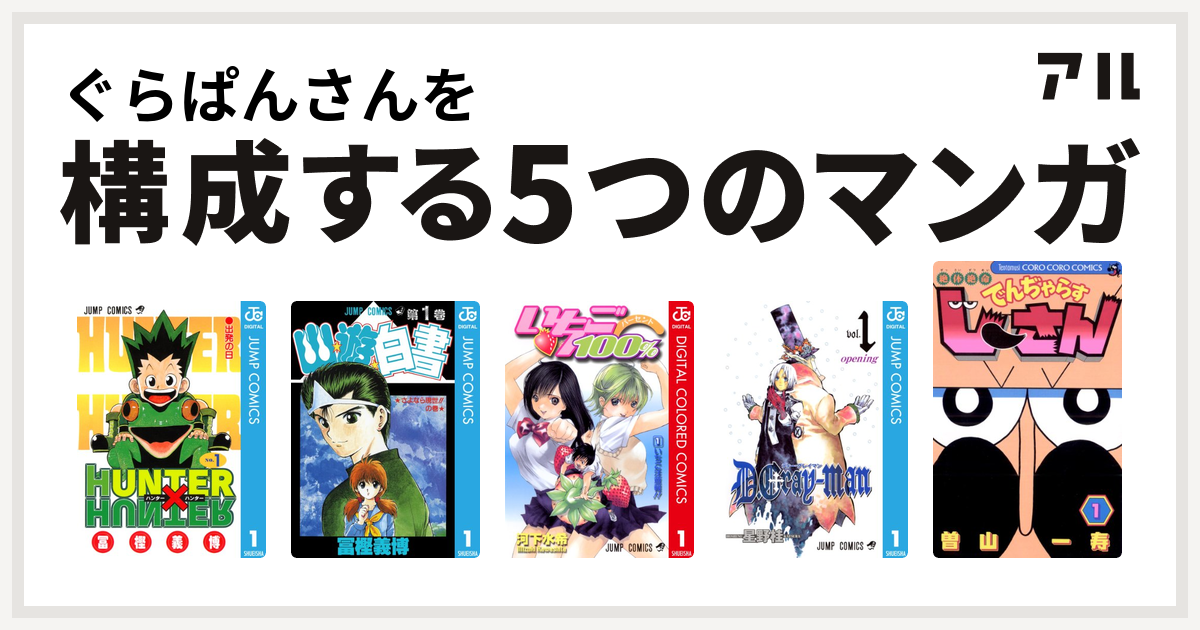 ぐらぱんさんを構成するマンガはhunter Hunter 幽遊白書 いちご100 カラー版 D Gray Man 絶体絶命 でんぢゃらすじーさん 私を構成する5つのマンガ アル