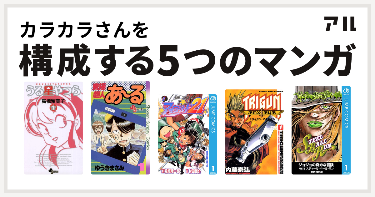 カラカラさんを構成するマンガはうる星やつら 究極超人あ る アイシールド21 トライガン マキシマム ジョジョの奇妙な冒険 第7部 私を構成する5つのマンガ アル