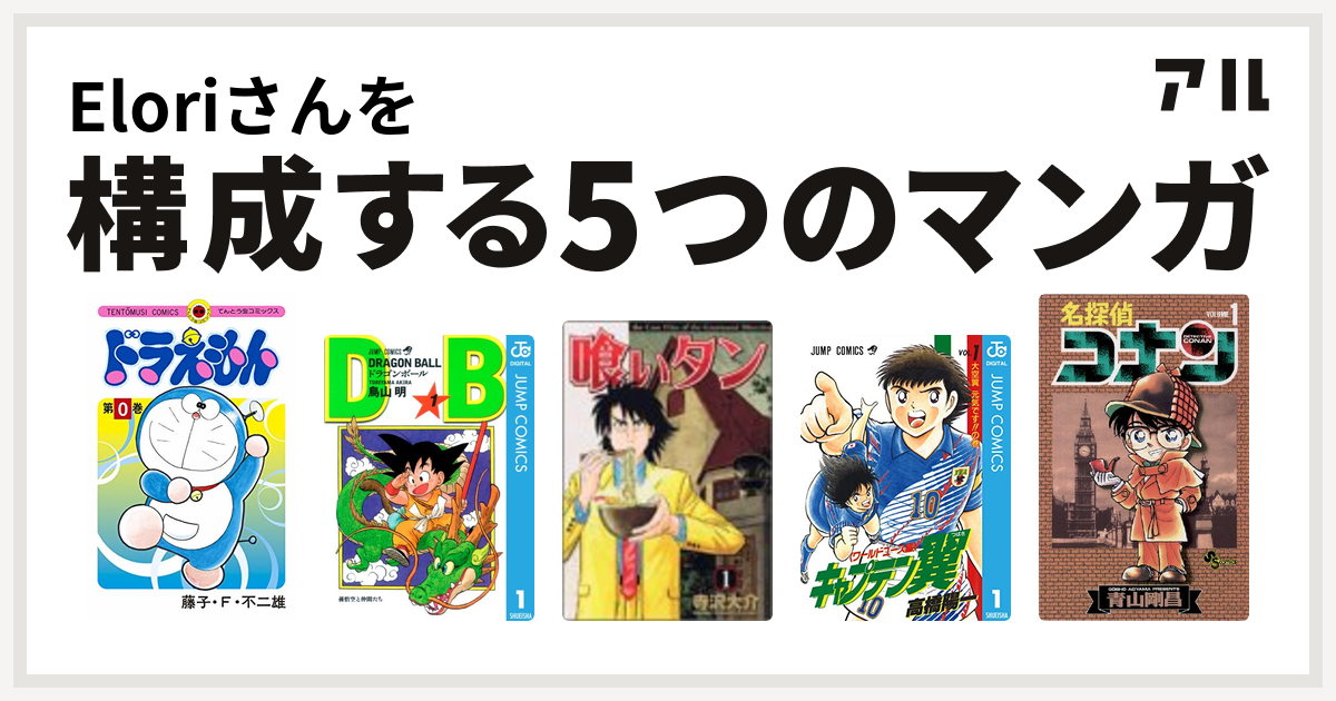 Eloriさんを構成するマンガはドラえもん ドラゴンボール 喰いタン キャプテン翼 ワールドユース編 名探偵コナン 私を構成する5つのマンガ アル