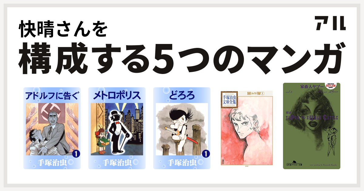 快晴さんを構成するマンガはアドルフに告ぐ メトロポリス どろろ Mw 家畜人ヤプー 私を構成する5つのマンガ アル