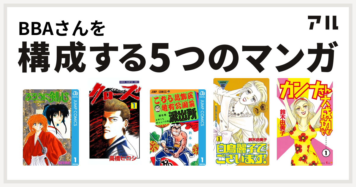 aさんを構成するマンガはるろうに剣心 明治剣客浪漫譚 クローズ こちら葛飾区亀有公園前派出所 白鳥麗子でございます カンナさん大成功です 私を構成する5つのマンガ アル