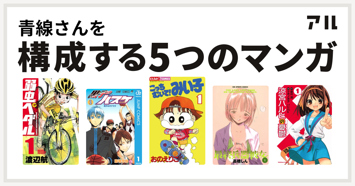 青線さんを構成するマンガは弱虫ペダル 黒子のバスケ こっちむいて みい子 最終兵器彼女 涼宮ハルヒの憂鬱 私を構成する5つのマンガ アル