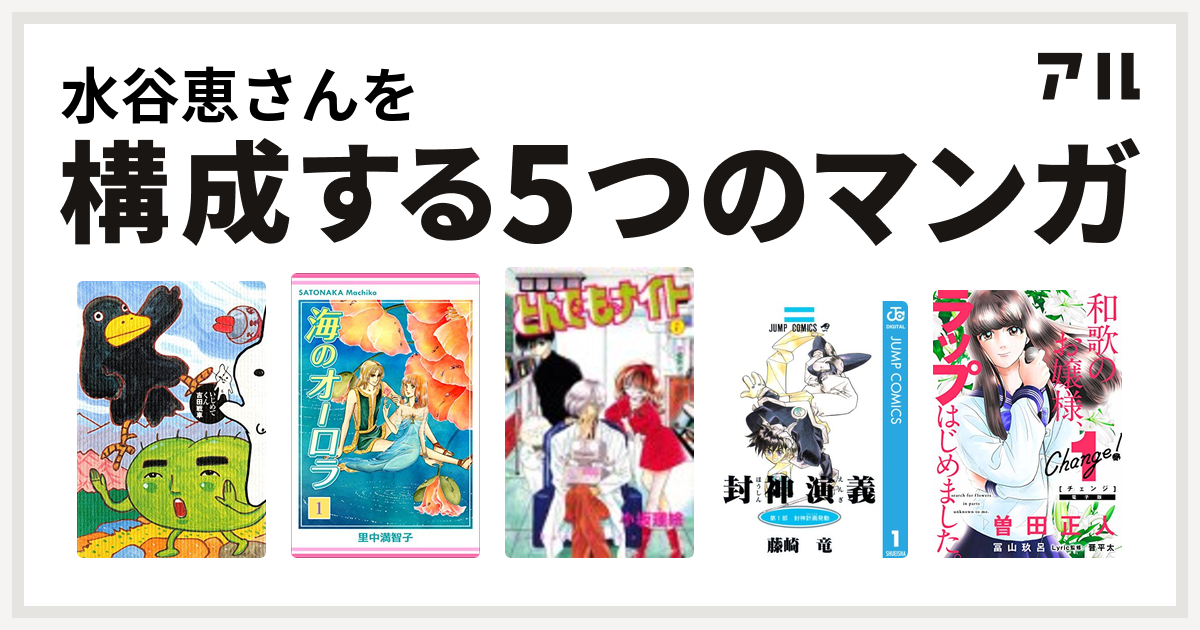 水谷恵さんを構成するマンガはいじめてくん 海のオーロラ とんでもナイト 封神演義 Change 和歌のお嬢様 ラップはじめました 私を構成する5つのマンガ アル