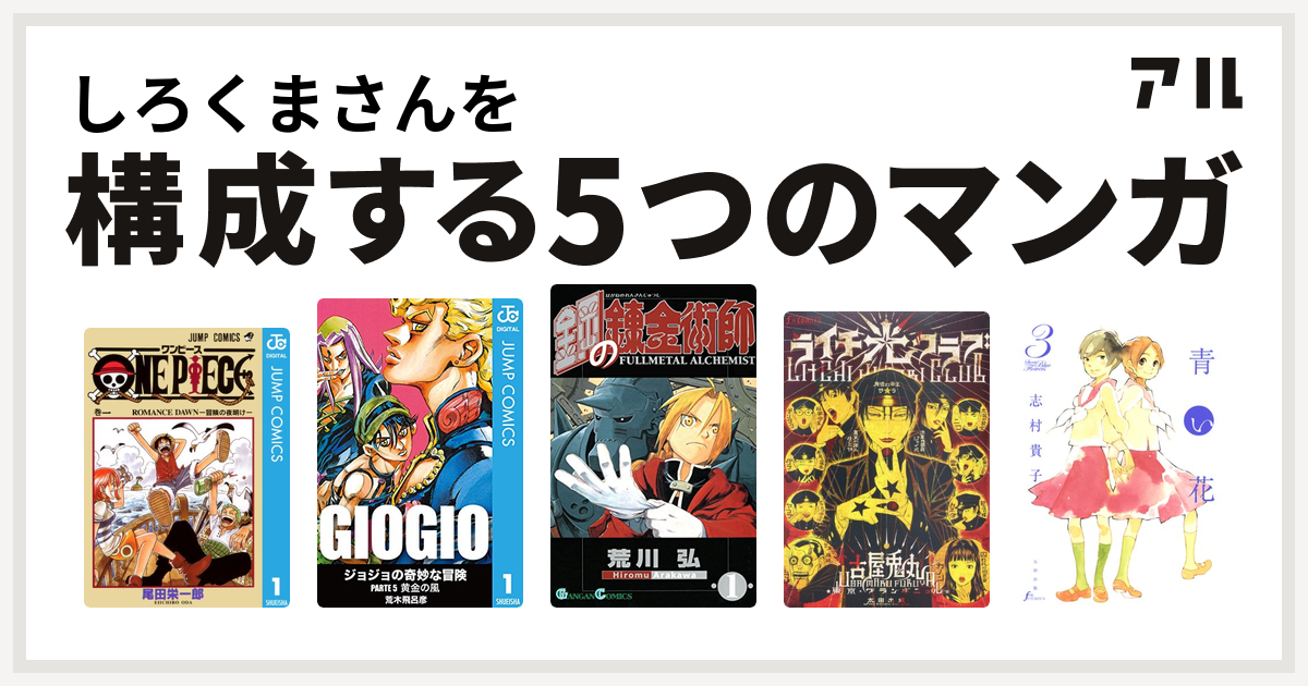 しろくまさんを構成するマンガはone Piece ジョジョの奇妙な冒険 第5部 鋼の錬金術師 ライチ 光クラブ 青い花 私を構成する5つのマンガ アル