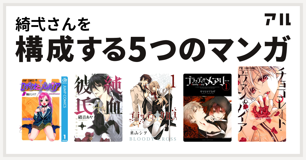 綺弌さんを構成するマンガはロザリオとバンパイア 純血 彼氏 ブラッディ クロス ブラッディ メアリー チョコレート ヴァンパイア 私を構成する5つの マンガ アル