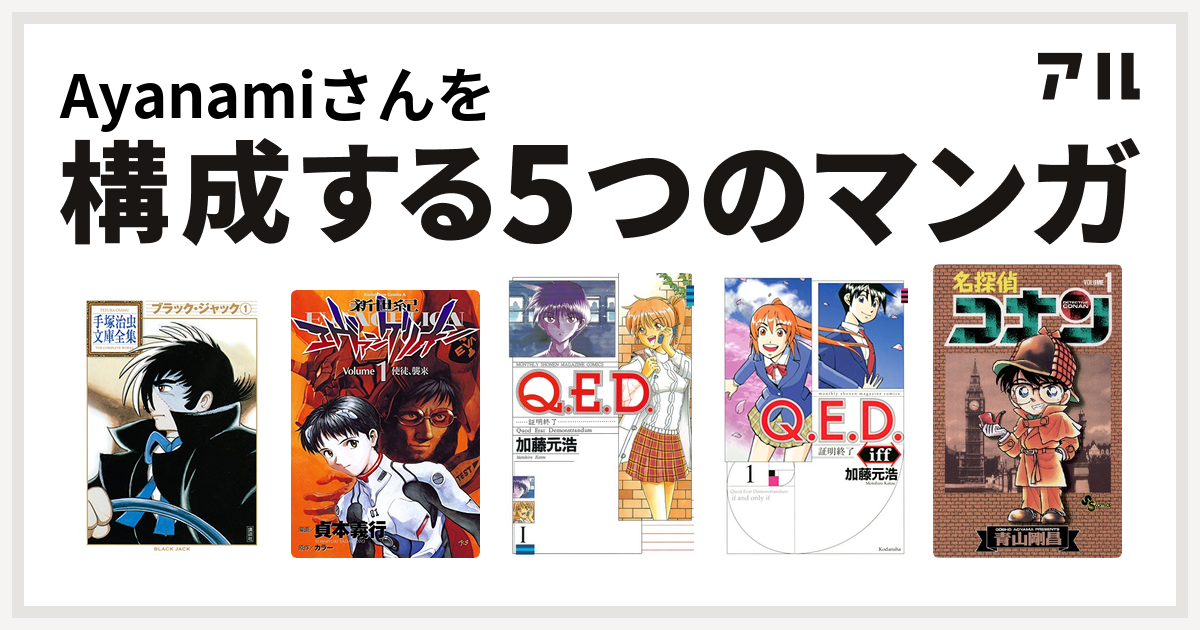 Ayanamiさんを構成するマンガはブラック ジャック 新世紀エヴァンゲリオン Q E D 証明終了 Q E D Iff 証明終了 名探偵コナン 私を構成する5つのマンガ アル