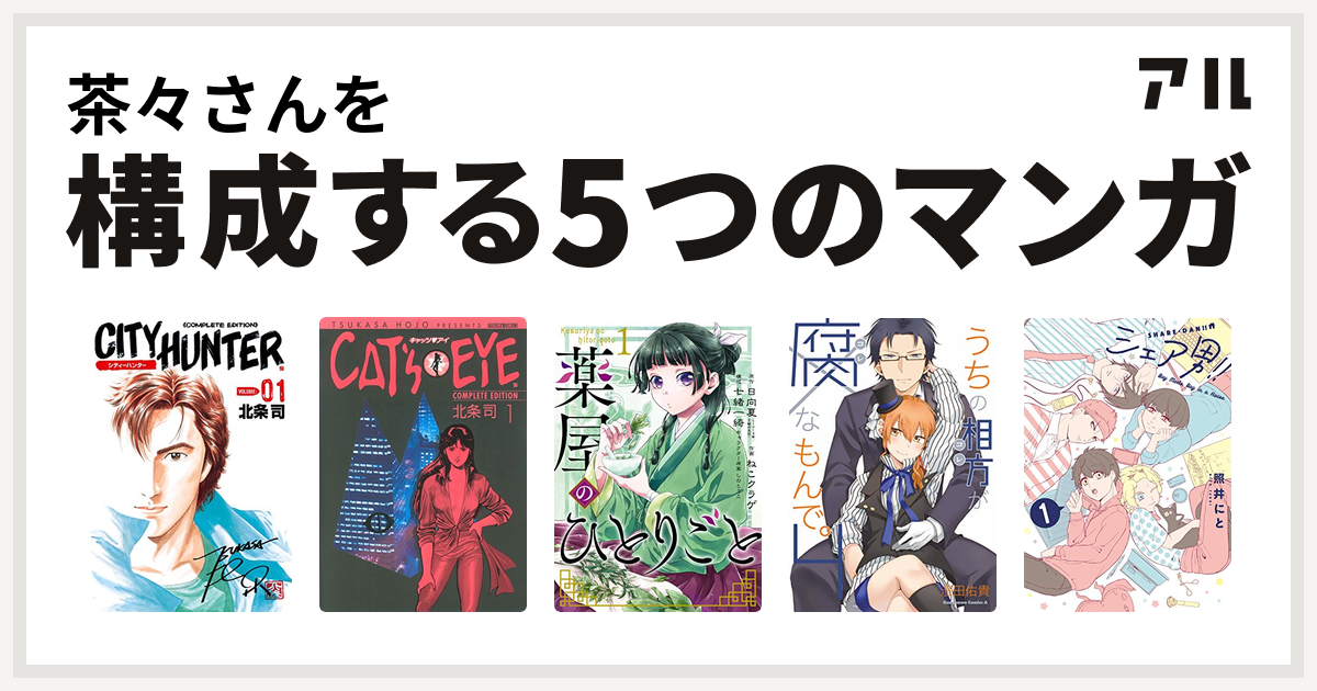 茶々さんを構成するマンガはシティーハンター キャッツ アイ 薬屋のひとりごと うちの相方が腐なもんで シェア男 私を構成する5つのマンガ アル