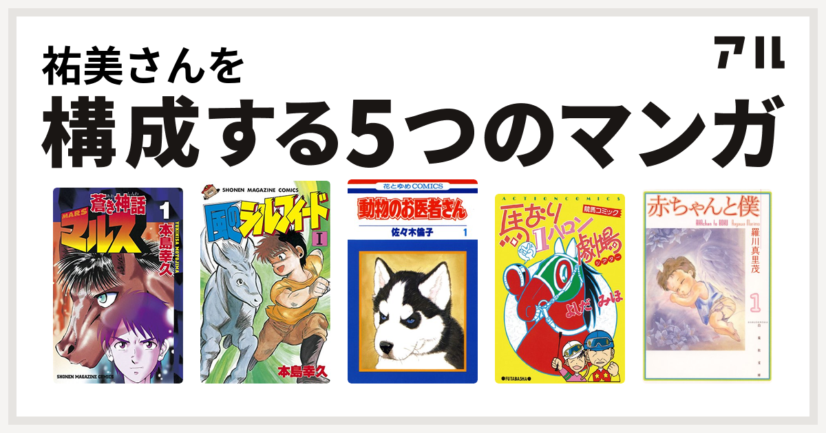 祐美さんを構成するマンガは蒼き神話マルス 風のシルフィード 動物のお医者さん 馬なり1ハロン劇場 赤ちゃんと僕 私を構成する5つのマンガ アル