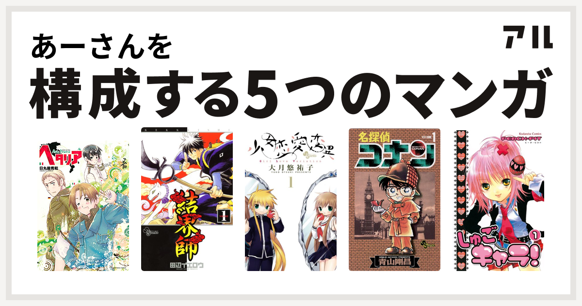 あーさんを構成するマンガはヘタリア Axis Powers 結界師 少女恋愛変異 名探偵コナン しゅごキャラ 私を構成する5つのマンガ アル