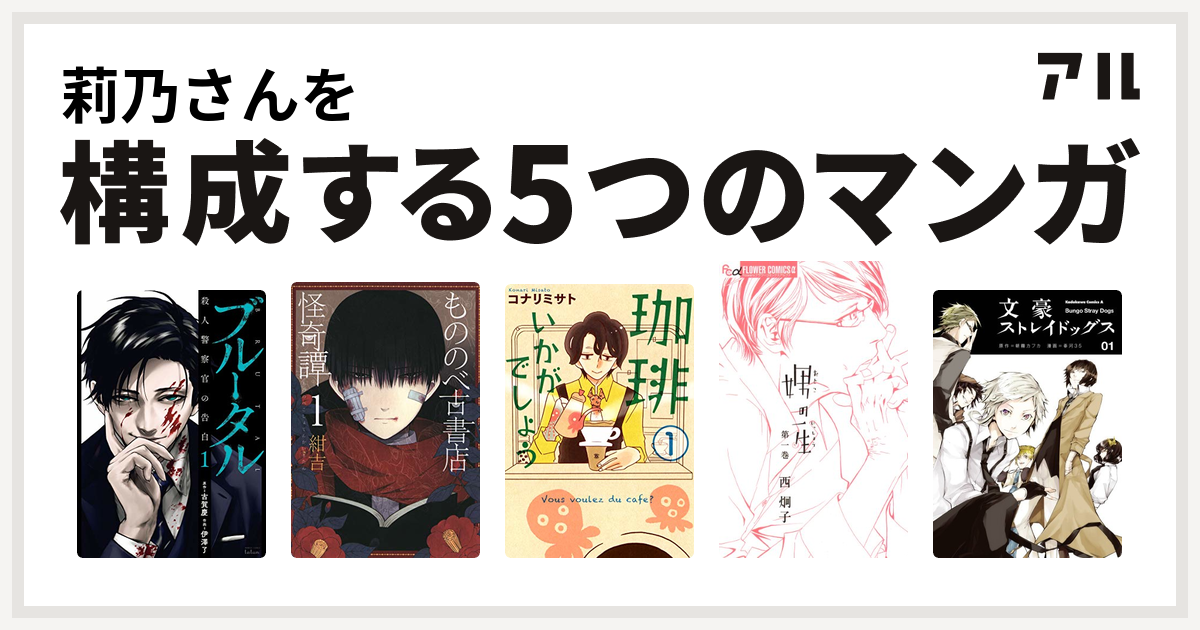 莉乃さんを構成するマンガはブルータル 殺人警察官の告白 もののべ古書店怪奇譚 珈琲いかがでしょう 娚の一生 文豪ストレイドッグス 私を構成する5つのマンガ アル