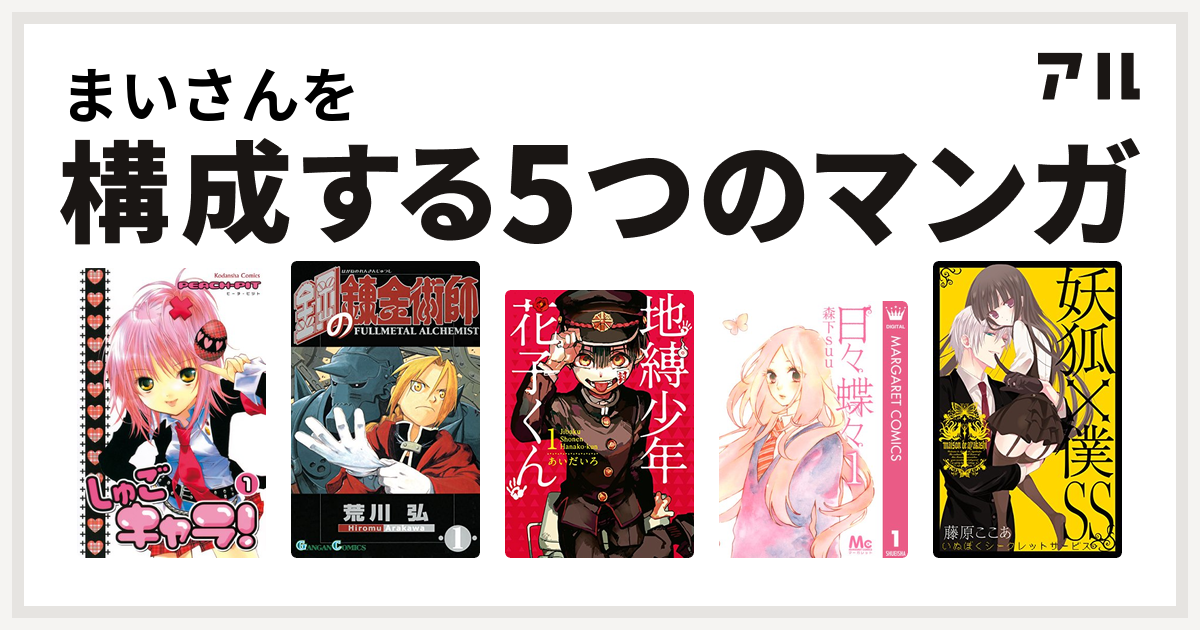 まいさんを構成するマンガはしゅごキャラ 鋼の錬金術師 地縛少年 花子くん 日々蝶々 妖狐 僕ss 私を構成する5つのマンガ アル
