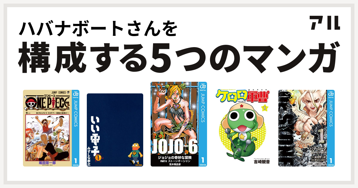 ハバナボートさんを構成するマンガはone Piece いい電子 ジョジョの奇妙な冒険 第6部 ケロロ軍曹 Dr Stone 私を構成する5つのマンガ アル