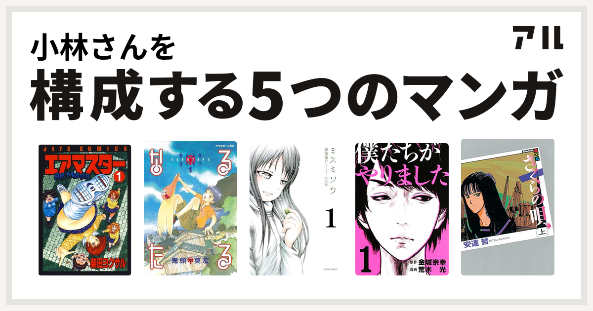 小林さんを構成するマンガはエアマスター なるたる ミスミソウ 僕たちがやりました さくらの唄 私を構成する5つのマンガ アル