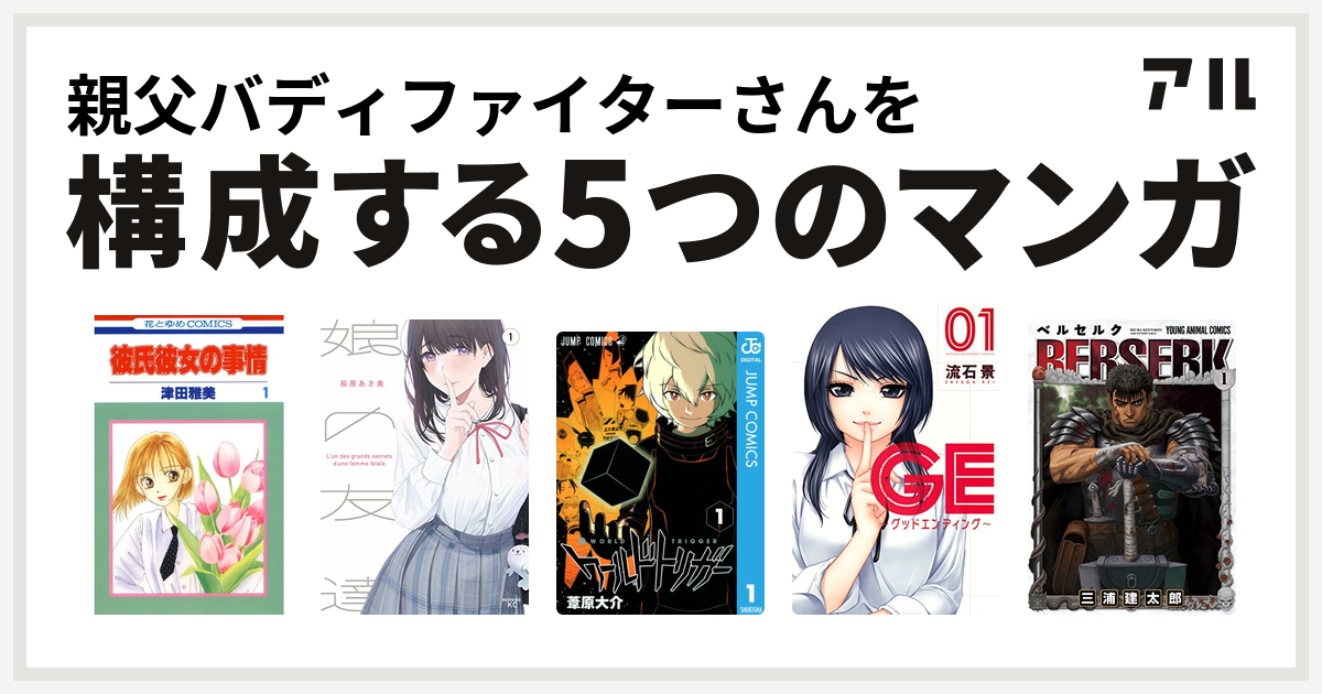 親父バディファイターさんを構成するマンガは彼氏彼女の事情 娘の友達 ワールドトリガー Ge グッドエンディング ベルセルク 私を構成する5つの マンガ アル