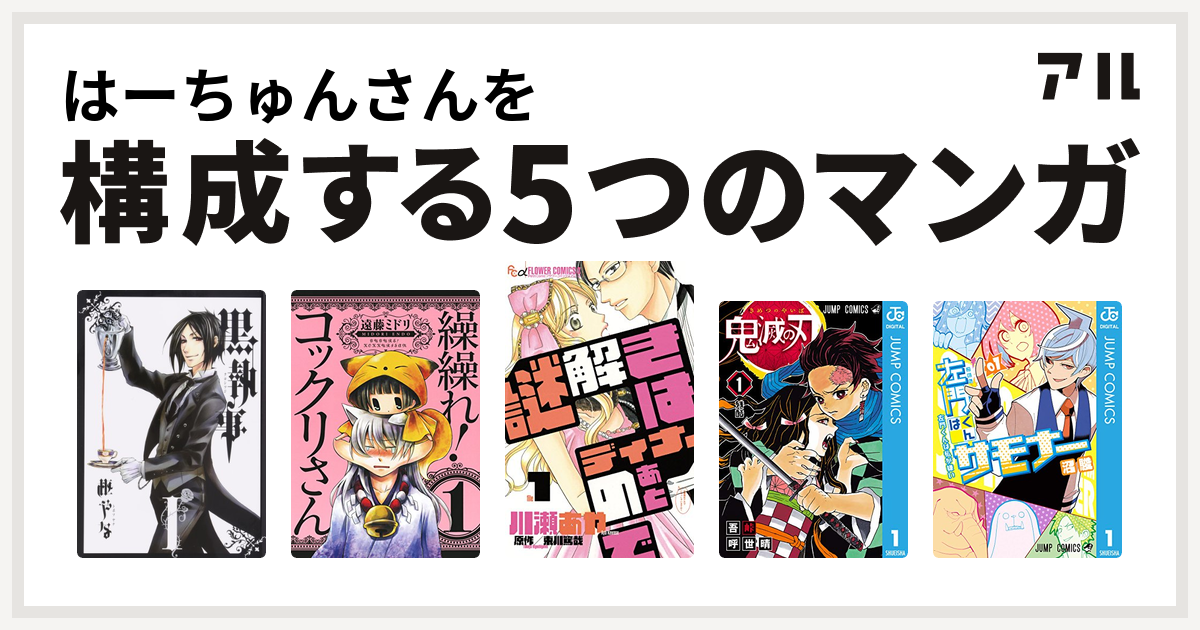 はーちゅんさんを構成するマンガは黒執事 繰繰れ コックリさん 謎解きはディナーのあとで 鬼滅の刃 左門くんはサモナー 私を構成する5つのマンガ アル