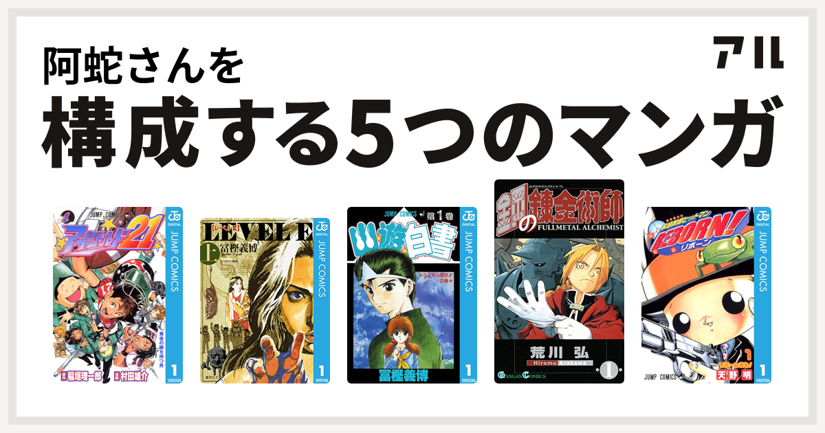 阿蛇さんを構成するマンガはアイシールド21 レベルe 幽遊白書 鋼の錬金術師 家庭教師ヒットマンreborn 私を構成する5つのマンガ アル