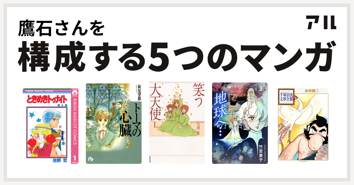鷹石さんを構成するマンガはときめきトゥナイト トーマの心臓 笑う大天使 地球へ カラーイラスト完全版デジタルエディション 火の鳥 私を構成する5つのマンガ アル