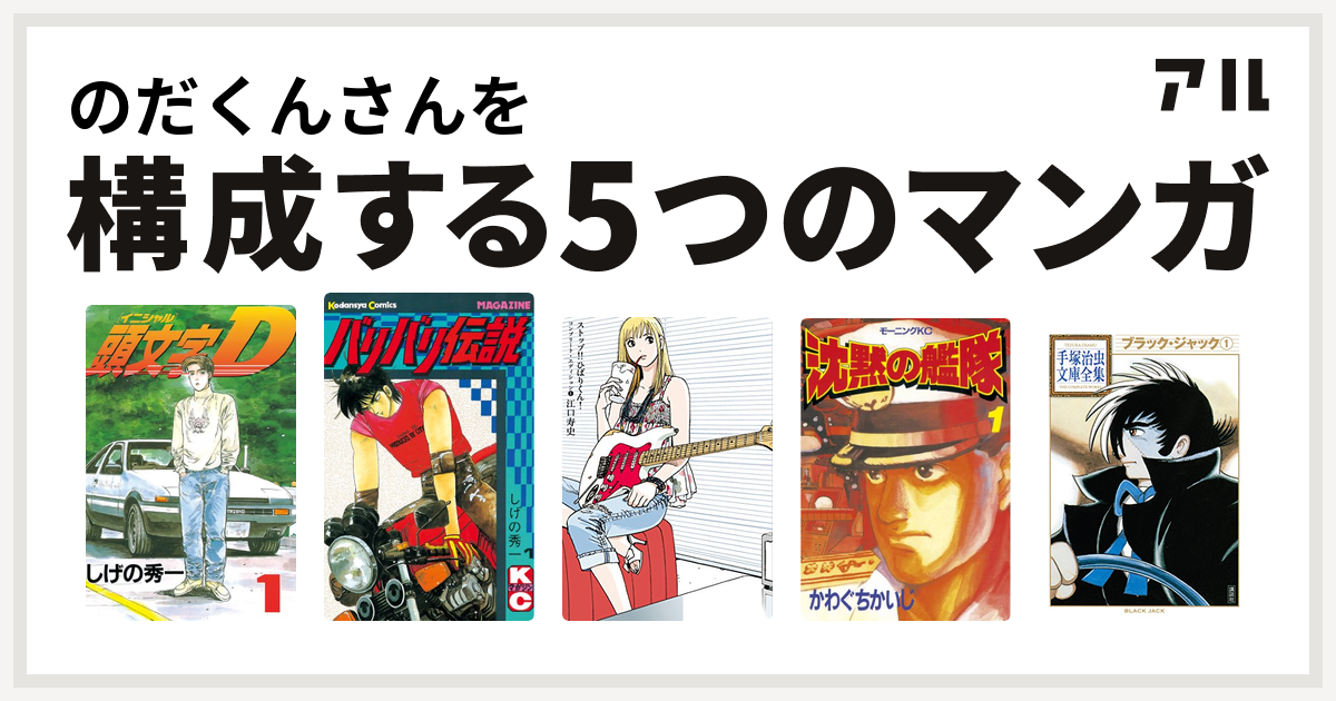 のだくんさんを構成するマンガは頭文字d バリバリ伝説 ストップ ひばりくん コンプリート エディション 沈黙の艦隊 ブラック ジャック 私を構成する5つのマンガ アル