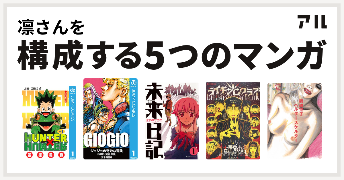 凛さんを構成するマンガはhunter Hunter ジョジョの奇妙な冒険 第5部 未来日記 ライチ 光クラブ ヘルタースケルター 私を構成する5つの マンガ アル