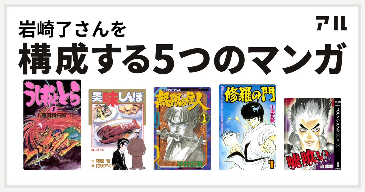 岩崎了さんを構成するマンガはうしおととら 美味しんぼ 無限の住人 修羅の門 嘘喰い 私を構成する5つのマンガ アル