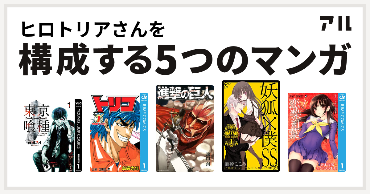 ヒロトリアさんを構成するマンガは東京喰種トーキョーグール トリコ 進撃の巨人 妖狐 僕ss 恋染紅葉 私を構成する5つのマンガ アル