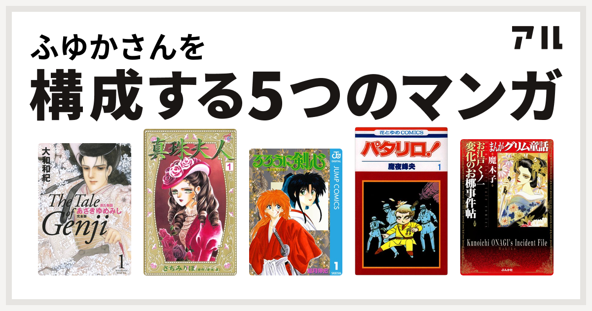 ふゆかさんを構成するマンガは源氏物語 あさきゆめみし 真珠夫人 るろうに剣心 明治剣客浪漫譚 パタリロ 変化のお梛事件帖 私を構成する5つのマンガ アル