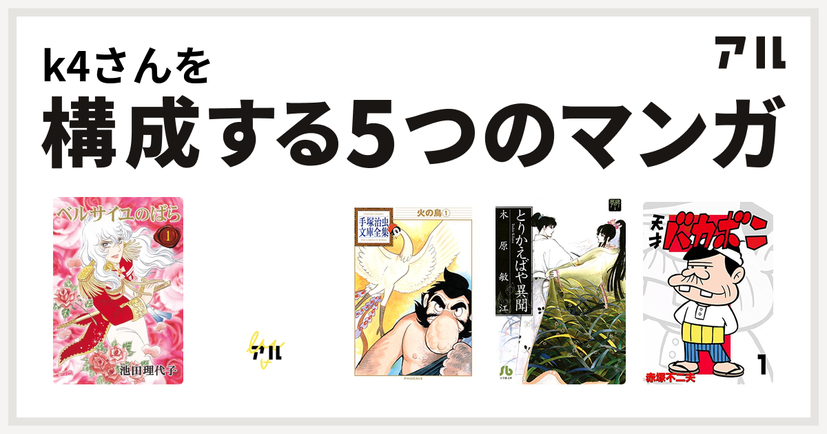 K4さんを構成するマンガはベルサイユのばら 無能の人 火の鳥 とりかえばや異聞 天才バカボン 私を構成する5つのマンガ アル