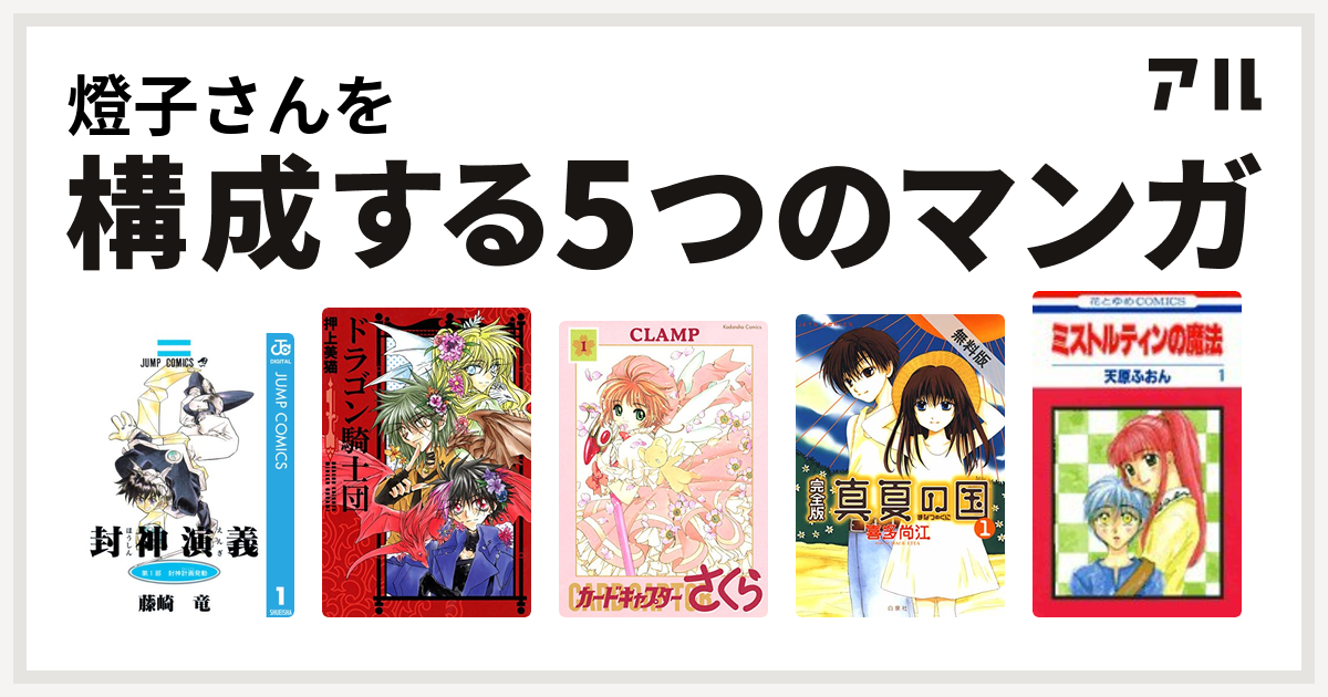 燈子さんを構成するマンガは封神演義
ドラゴン騎士団
カードキャプターさくら
真夏の国
ミストルティンの魔法！