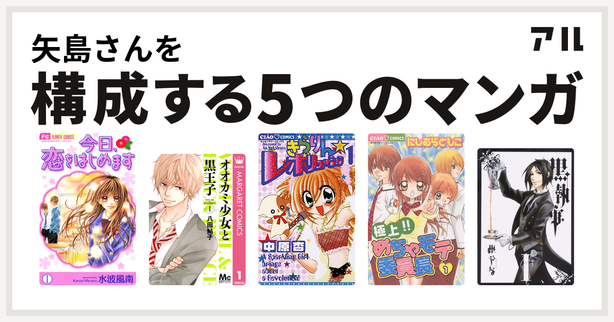 矢島さんを構成するマンガは今日 恋をはじめます オオカミ少女と黒王子 きらりん レボリューション 極上 めちゃモテ委員長 黒執事 私を構成する5つのマンガ アル