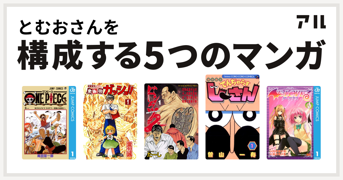 とむおさんを構成するマンガはone Piece 金色のガッシュ ドンケツ第2章 絶体絶命 でんぢゃらすじーさん To Loveる とらぶる ダークネス 私を構成する5つのマンガ アル