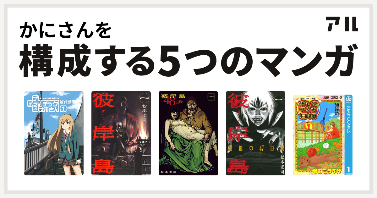 かにさんを構成するマンガは チック姉さん 彼岸島 彼岸島 48日後 彼岸島 最後の47日間 増田こうすけ劇場 ギャグマンガ日和 私を構成する5つの マンガ アル