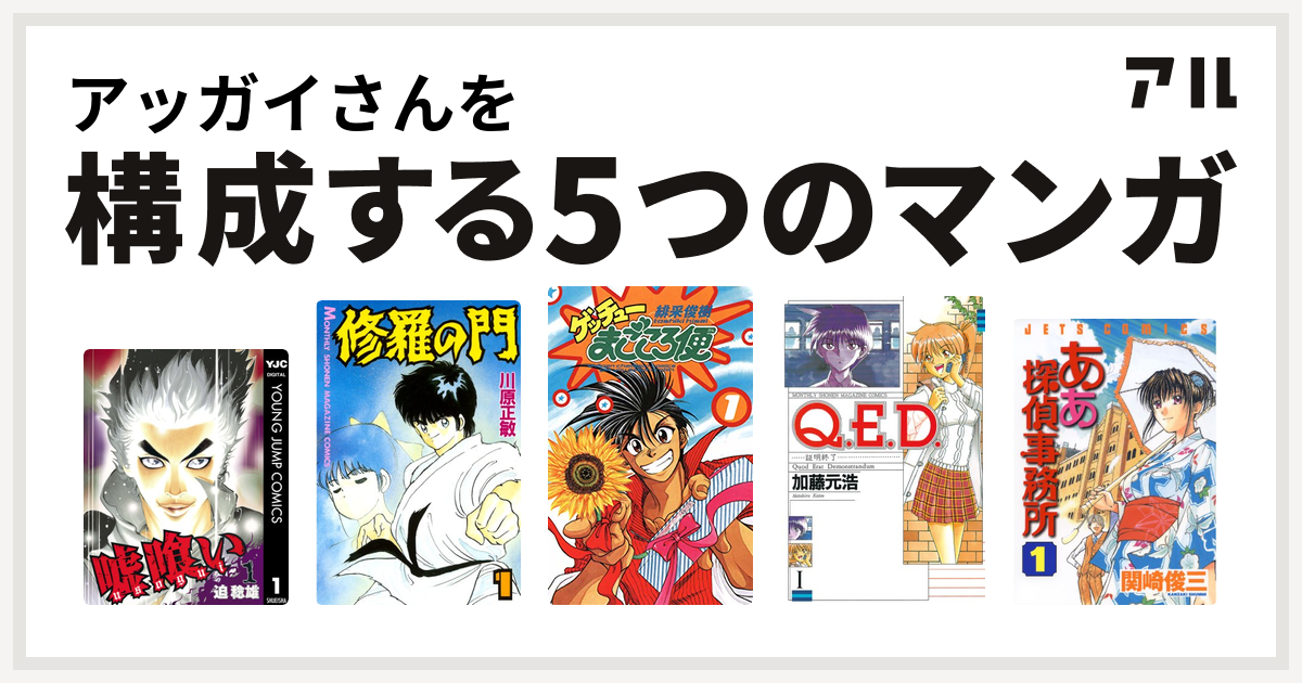 アッガイさんを構成するマンガは嘘喰い 修羅の門 ゲッチューまごころ便 Q E D 証明終了 ああ探偵事務所 私を構成する5つのマンガ アル