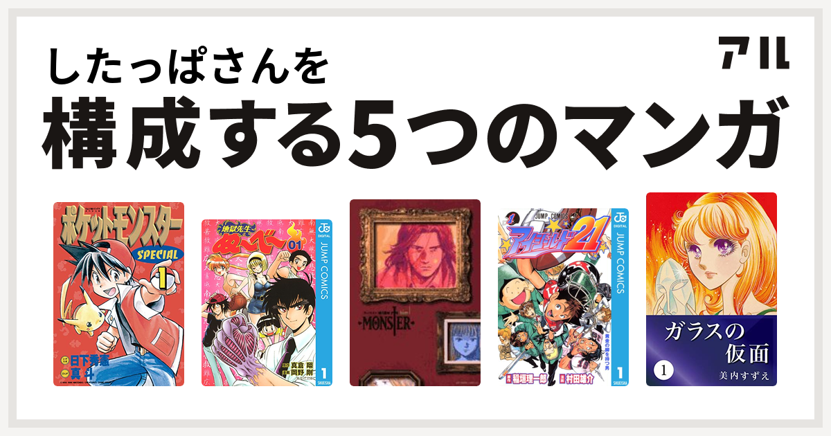したっぱさんを構成するマンガはポケットモンスタースペシャル 地獄先生ぬ べ Monster アイシールド21 ガラスの仮面 私を構成する5つのマンガ アル