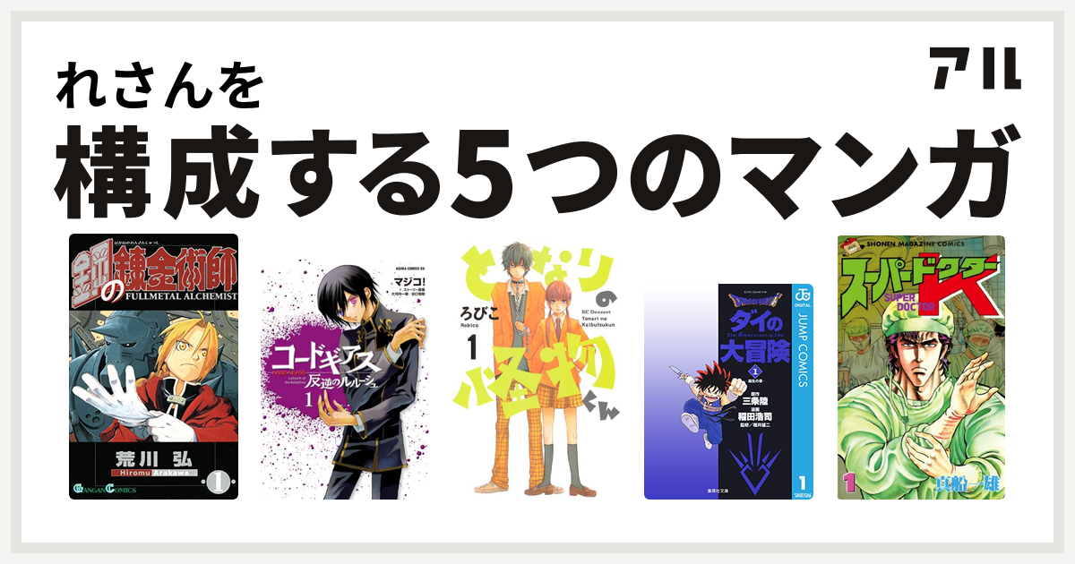 れさんを構成するマンガは鋼の錬金術師 コードギアス 反逆のルルーシュ となりの怪物くん Dragon Quest ダイの大冒険 スーパードクターk 私を構成する5つのマンガ アル